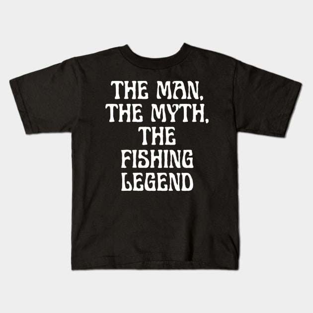 The Man, The Myth, The Fishing Legend Kids T-Shirt by BoukMa